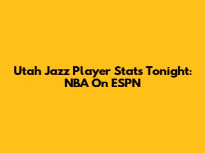 Utah Jazz Player Stats Tonight: NBA On ESPN
