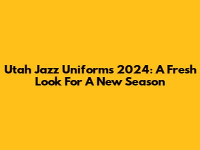 Utah Jazz Uniforms 2024: A Fresh Look For A New Season
