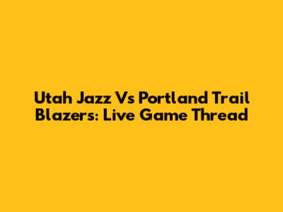 Utah Jazz Vs Portland Trail Blazers: Live Game Thread