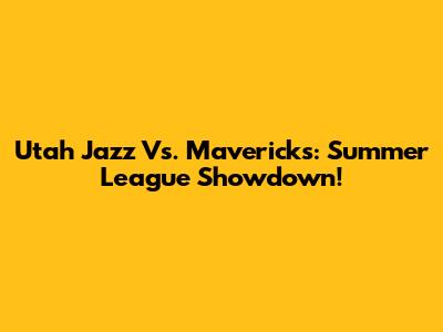 Utah Jazz Vs. Mavericks: Summer League Showdown!