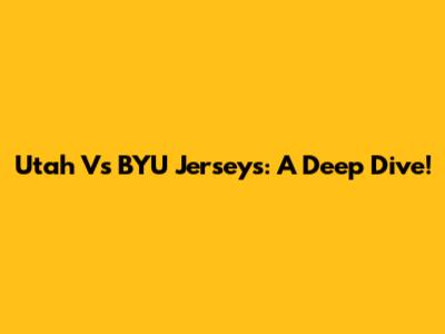 Utah Vs BYU Jerseys: A Deep Dive!