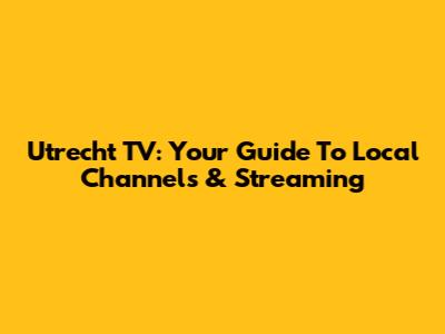 Utrecht TV: Your Guide To Local Channels & Streaming