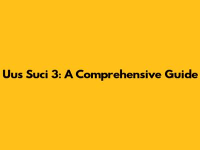 Uus Suci 3: A Comprehensive Guide