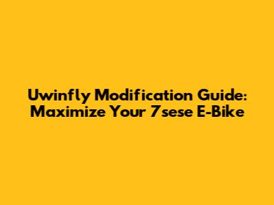 Uwinfly Modification Guide: Maximize Your 7sese E-Bike