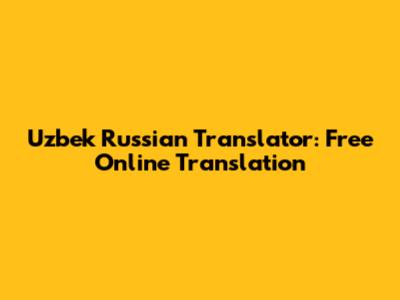 Uzbek Russian Translator: Free Online Translation