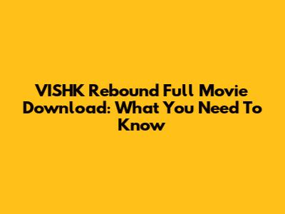 VISHK Rebound Full Movie Download: What You Need To Know