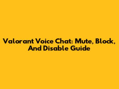 Valorant Voice Chat: Mute, Block, And Disable Guide