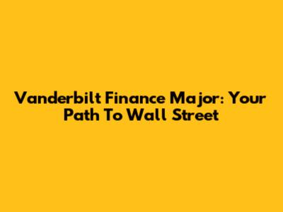 Vanderbilt Finance Major: Your Path To Wall Street