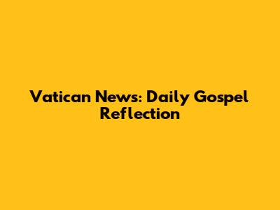 Vatican News: Daily Gospel Reflection
