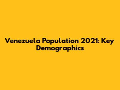 Venezuela Population 2021: Key Demographics
