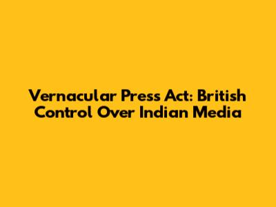 Vernacular Press Act: British Control Over Indian Media