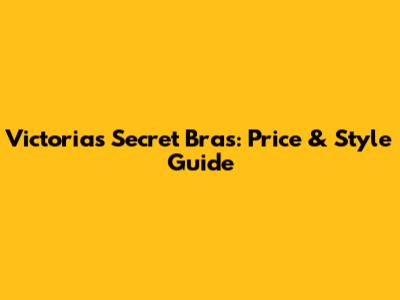 Victoria's Secret Bras: Price & Style Guide