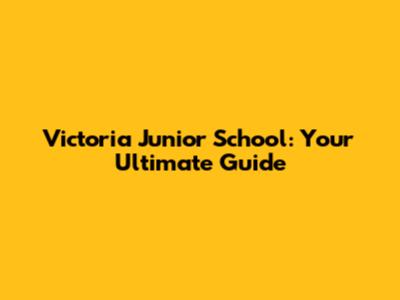 Victoria Junior School: Your Ultimate Guide