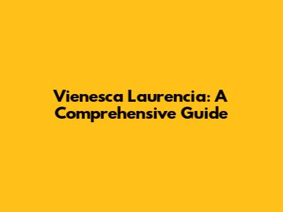 Vienesca Laurencia: A Comprehensive Guide