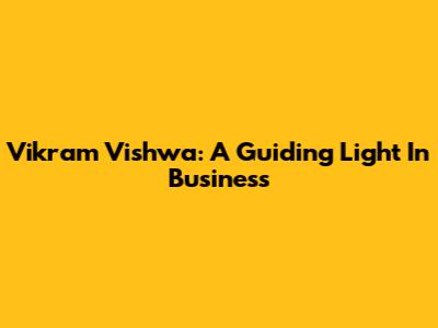 Vikram Vishwa: A Guiding Light In Business