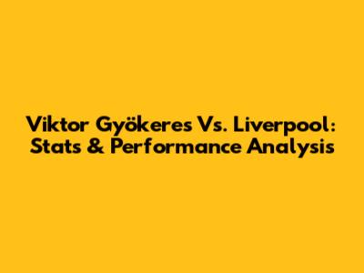 Viktor Gyökeres Vs. Liverpool: Stats & Performance Analysis