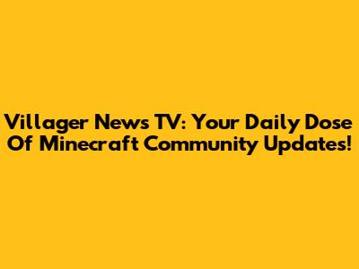 Villager News TV: Your Daily Dose Of Minecraft Community Updates!