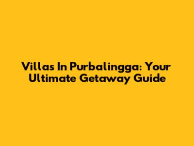 Villas In Purbalingga: Your Ultimate Getaway Guide
