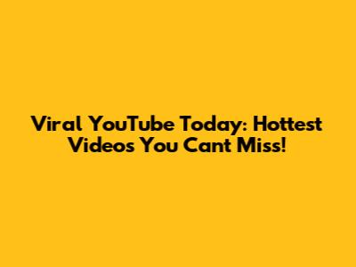 Viral YouTube Today: Hottest Videos You Can't Miss!
