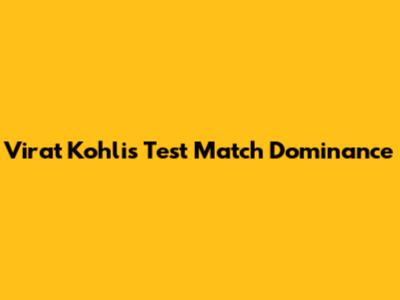 Virat Kohli's Test Match Dominance