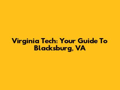 Virginia Tech: Your Guide To Blacksburg, VA