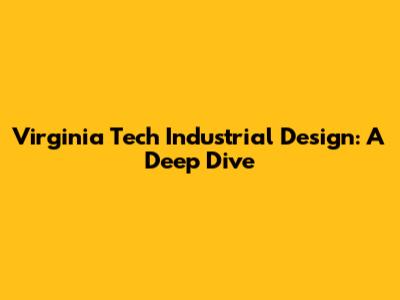 Virginia Tech Industrial Design: A Deep Dive