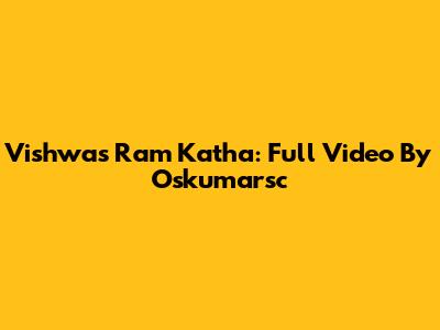 Vishwas Ram Katha: Full Video By Oskumarsc