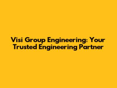 Visi Group Engineering: Your Trusted Engineering Partner