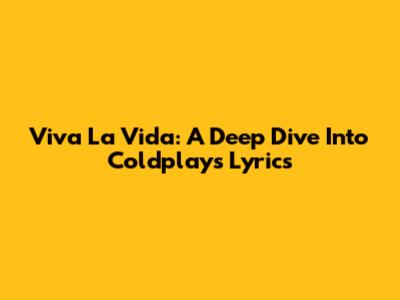 Viva La Vida: A Deep Dive Into Coldplay's Lyrics