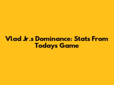 Vlad Jr.'s Dominance: Stats From Today's Game
