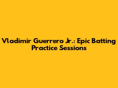 Vladimir Guerrero Jr.: Epic Batting Practice Sessions