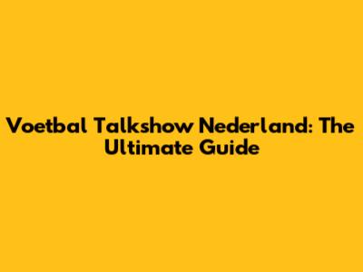 Voetbal Talkshow Nederland: The Ultimate Guide