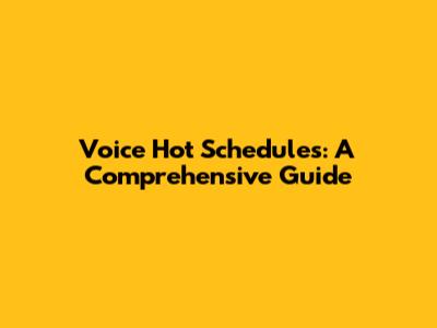 Voice Hot Schedules: A Comprehensive Guide