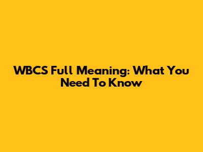 WBCS Full Meaning: What You Need To Know