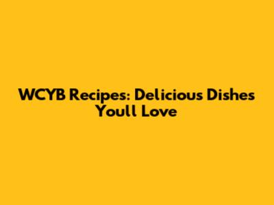 WCYB Recipes: Delicious Dishes You'll Love