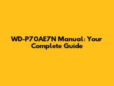 WD-P70AE7N Manual: Your Complete Guide