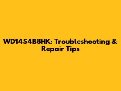 WD14S4B8HK: Troubleshooting & Repair Tips