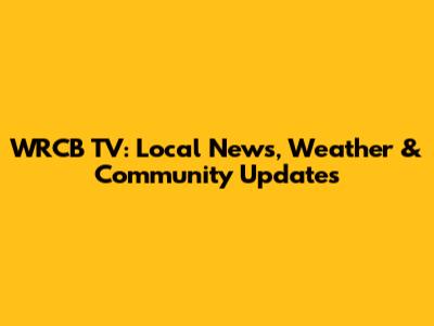WRCB TV: Local News, Weather & Community Updates
