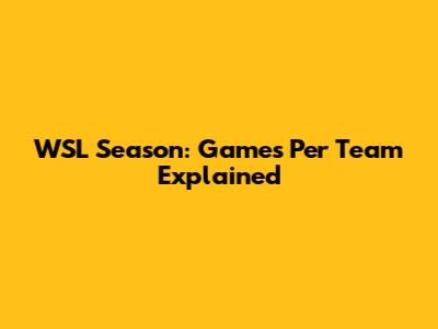 WSL Season: Games Per Team Explained