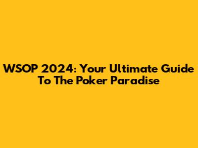 WSOP 2024: Your Ultimate Guide To The Poker Paradise