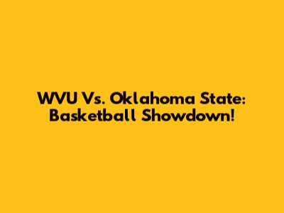 WVU Vs. Oklahoma State: Basketball Showdown!
