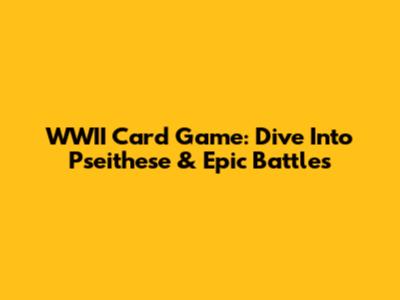 WWII Card Game: Dive Into Pseithese & Epic Battles