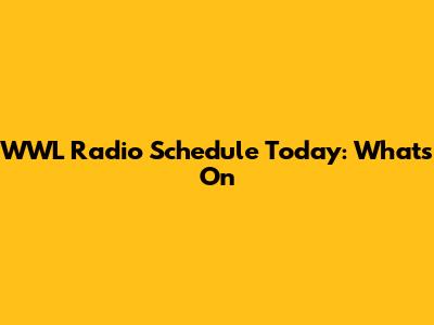 WWL Radio Schedule Today: What's On