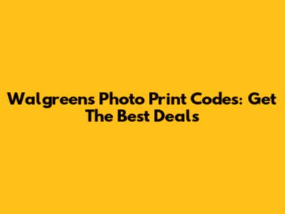 Walgreens Photo Print Codes: Get The Best Deals