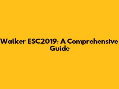 Walker ESC2019: A Comprehensive Guide