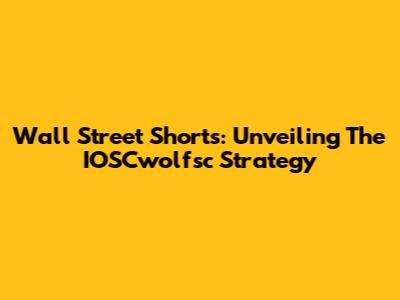 Wall Street Shorts: Unveiling The IOSCwolfsc Strategy