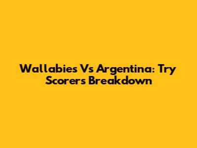 Wallabies Vs Argentina: Try Scorers Breakdown