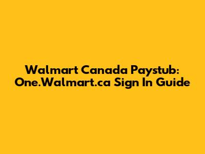 Walmart Canada Paystub: One.Walmart.ca Sign In Guide