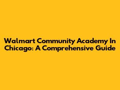 Walmart Community Academy In Chicago: A Comprehensive Guide