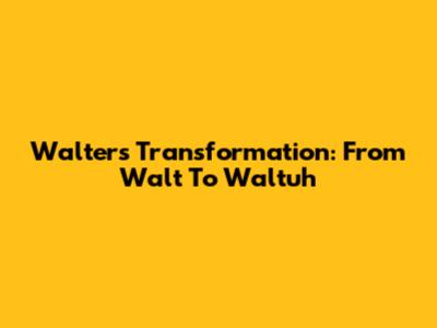 Walter's Transformation: From Walt To Waltuh